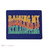 Raising My Husband Is Exhausting Funny Wife Mousepad thumb 0