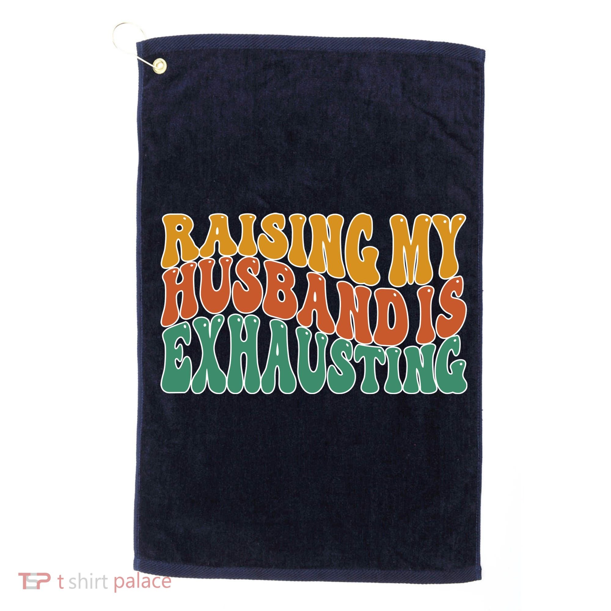 Raising My Husband Is Exhausting Funny Wife Golf Towel