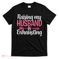 Raising My Husband Is Exhausting Joke Wife Funny Saying T-Shirt thumb 0