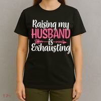 Raising My Husband Is Exhausting Joke Wife Funny Saying T-Shirt thumb 4
