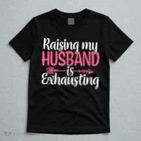 Raising My Husband Is Exhausting Joke Wife Funny Saying T-Shirt thumb 5