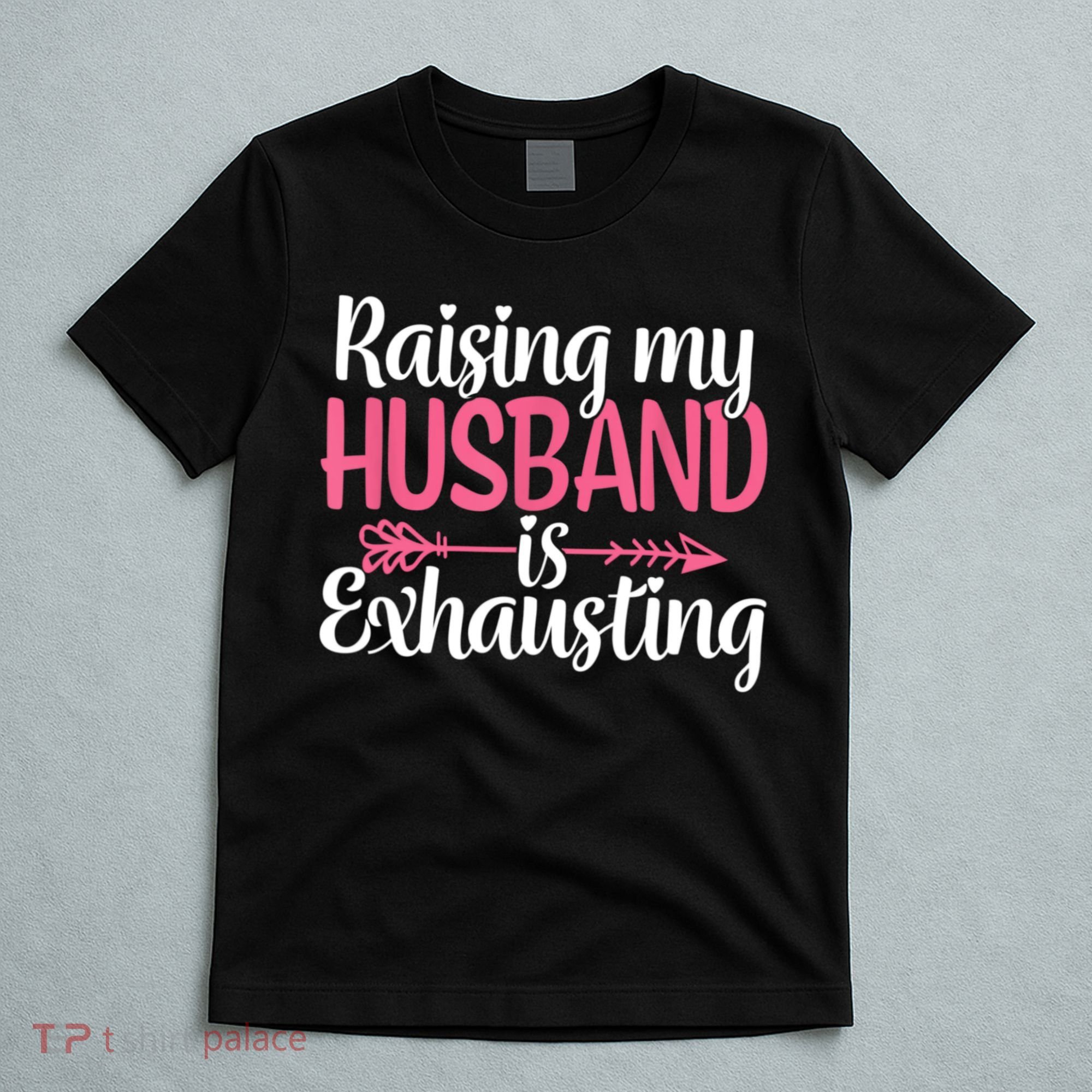 Raising My Husband Is Exhausting Joke Wife Funny Saying T-Shirt