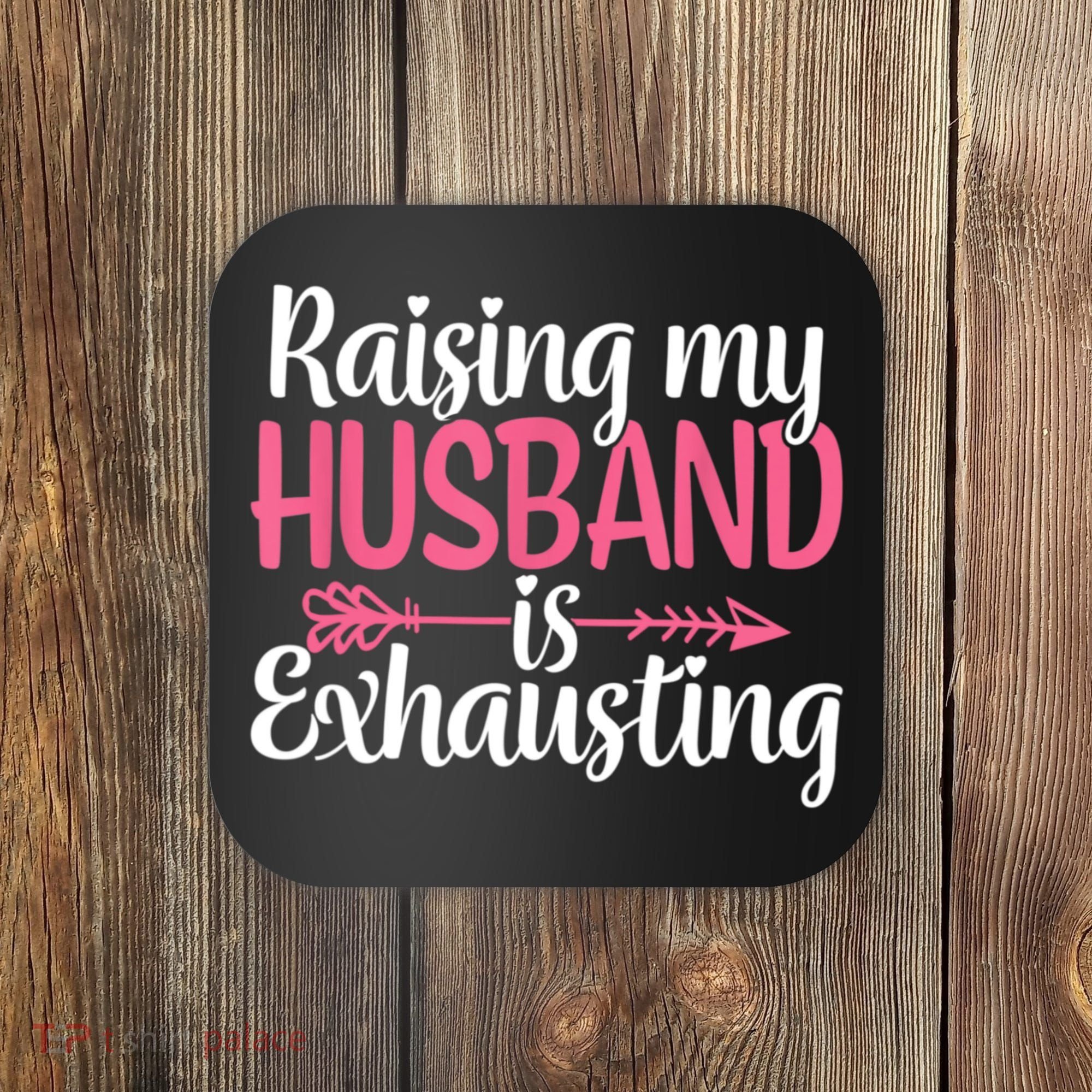 Raising My Husband Is Exhausting Joke Wife Funny Saying Coaster