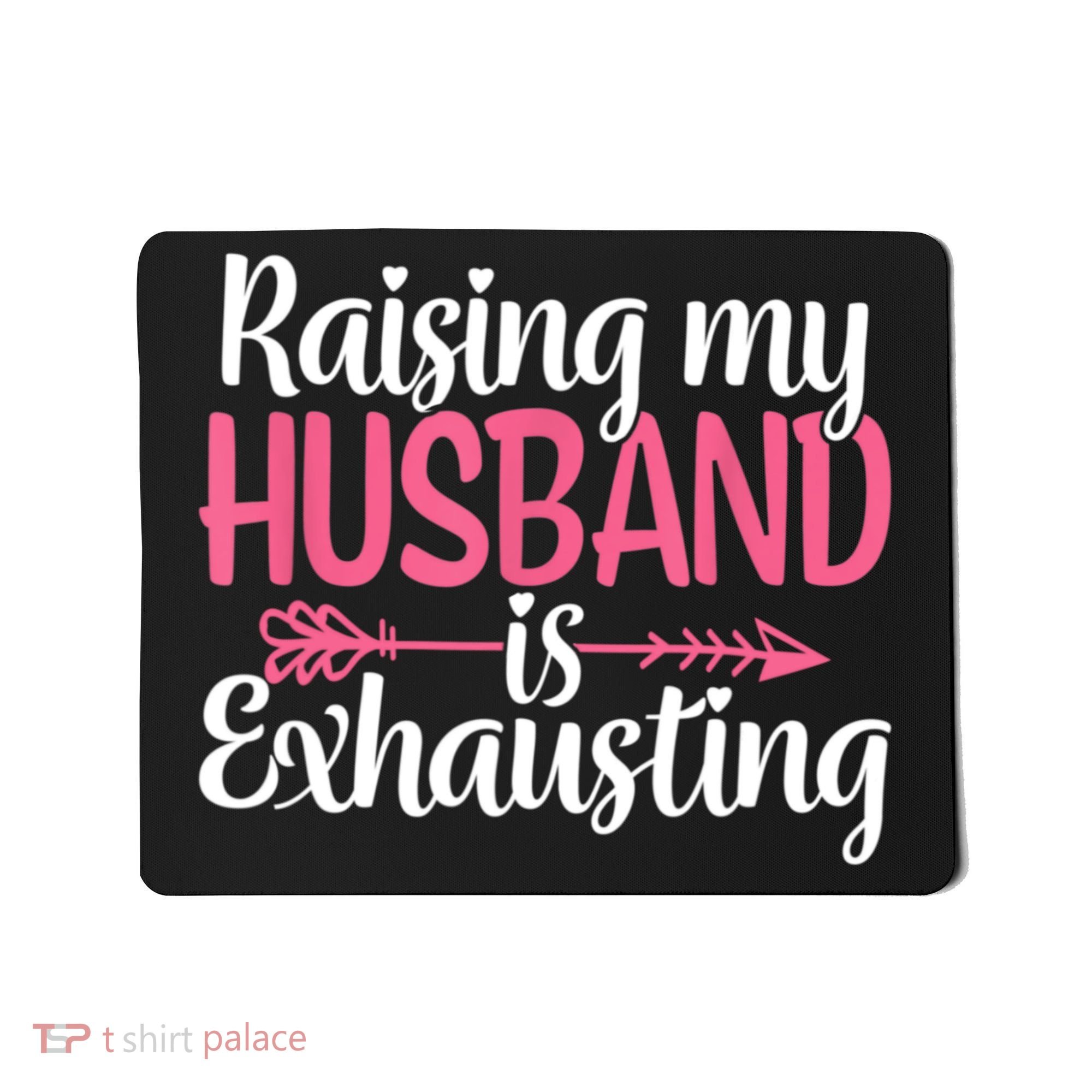 Raising My Husband Is Exhausting Joke Wife Funny Saying Mousepad