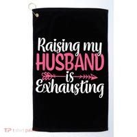 Raising My Husband Is Exhausting Joke Wife Funny Saying Golf Towel thumb 0