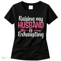 Raising My Husband Is Exhausting Joke Wife Funny Saying Women's T-Shirt thumb 0