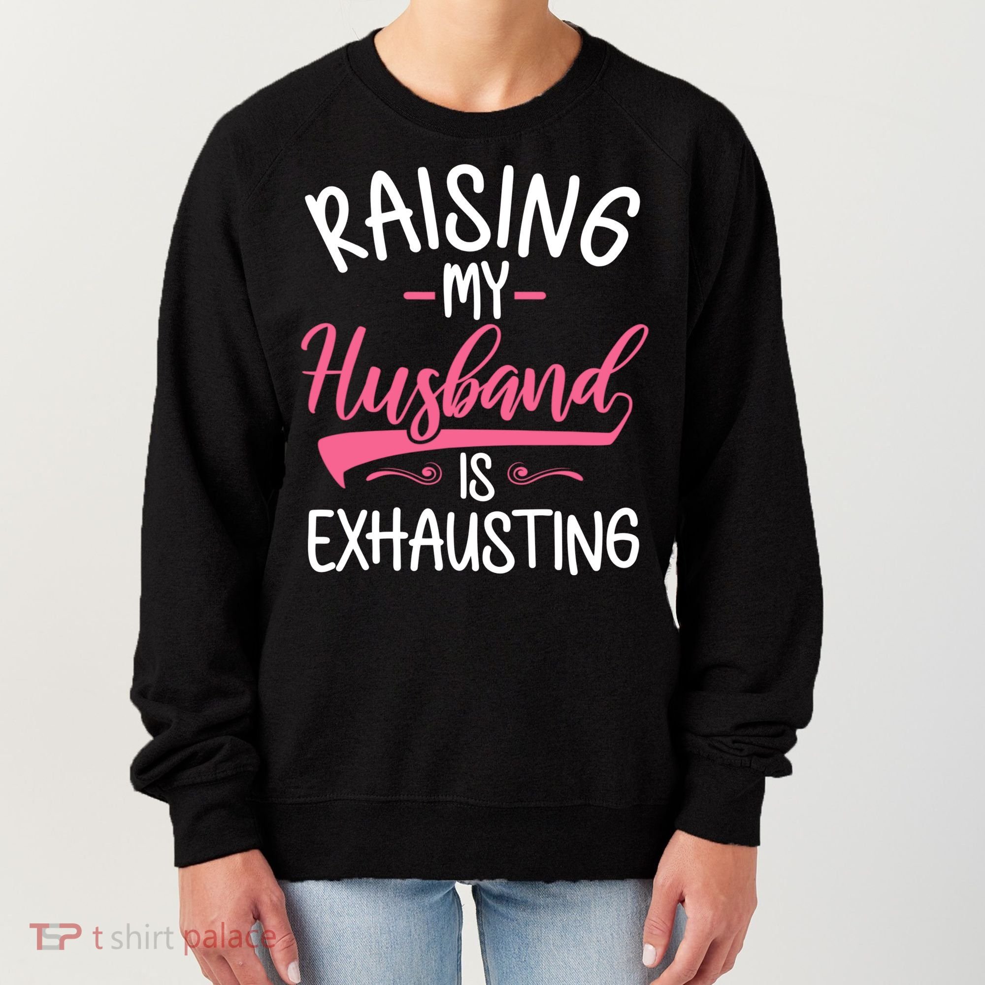 Raising My Husband Is Exhausting Joke Wife Funny Saying Women's Sweatshirt