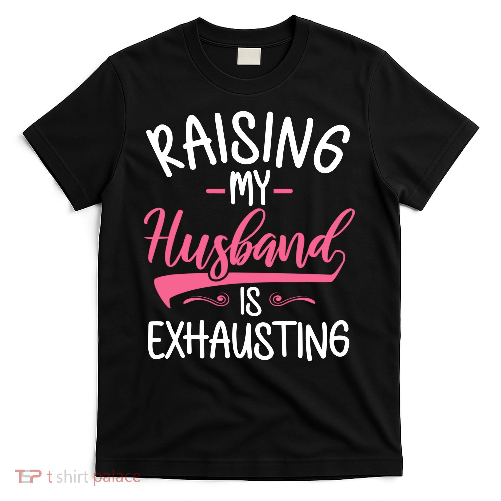 Raising My Husband Is Exhausting Joke Wife Funny Saying T-Shirt