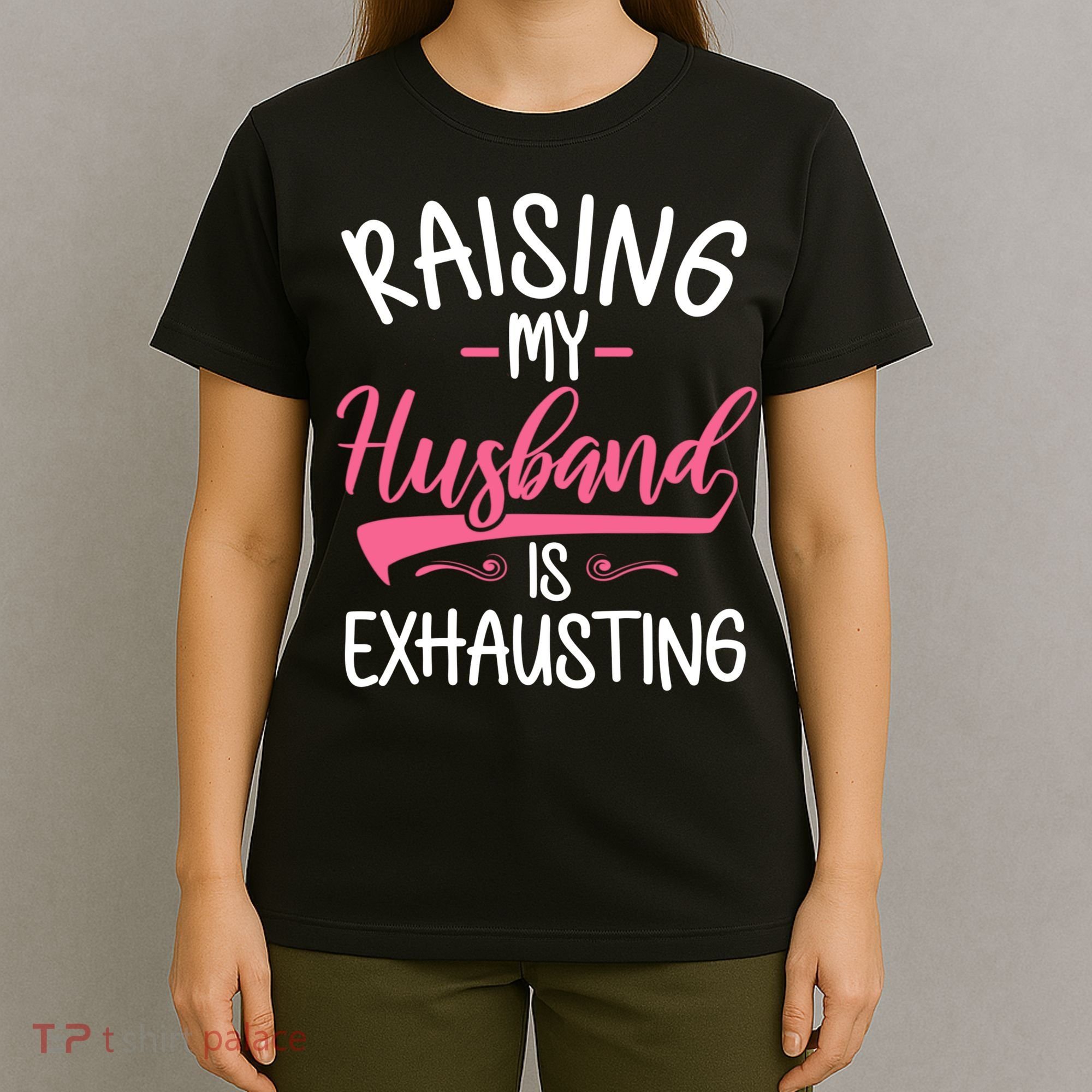 Raising My Husband Is Exhausting Joke Wife Funny Saying T-Shirt