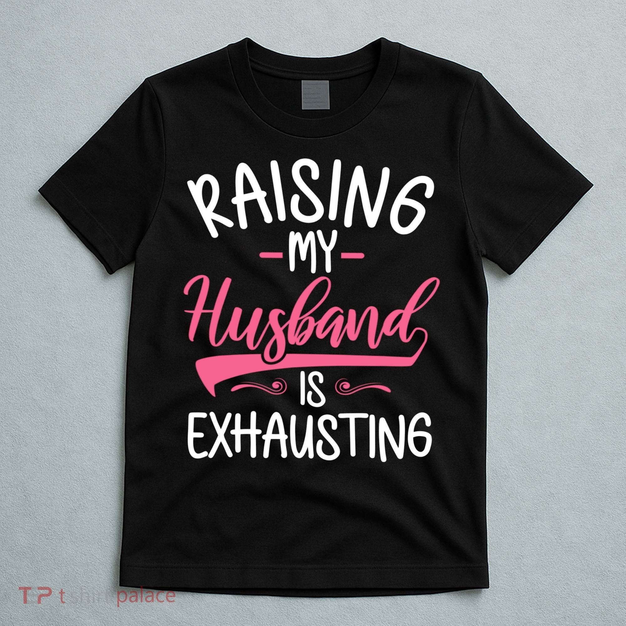 Raising My Husband Is Exhausting Joke Wife Funny Saying T-Shirt