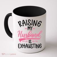 Raising My Husband Is Exhausting Joke Wife Funny Saying Coffee Mug thumb 0