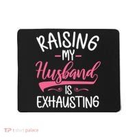 Raising My Husband Is Exhausting Joke Wife Funny Saying Mousepad thumb 0