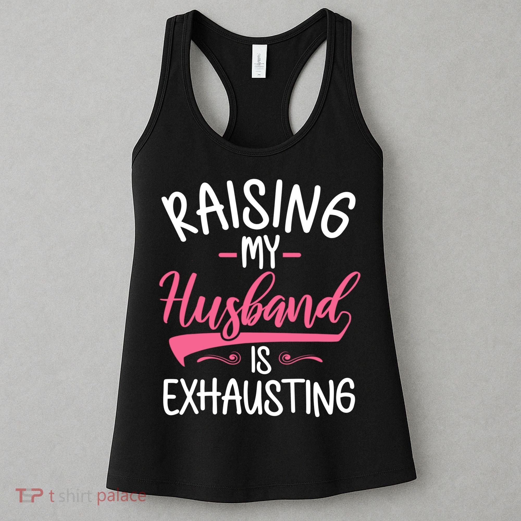 Raising My Husband Is Exhausting Joke Wife Funny Saying Women's Tank Top