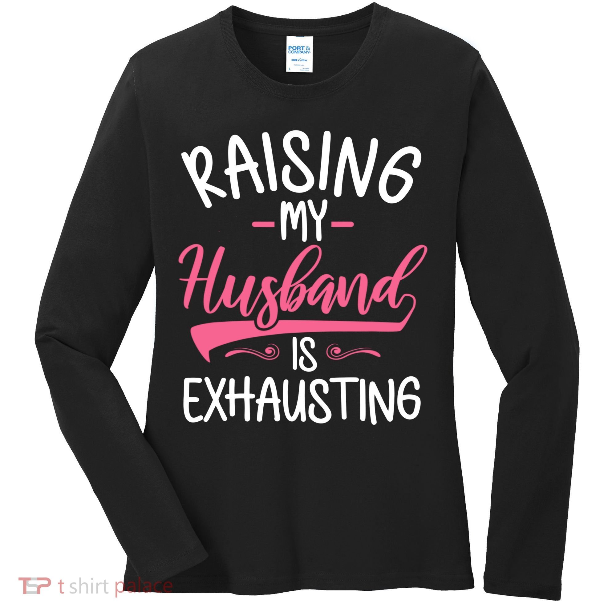 Raising My Husband Is Exhausting Joke Wife Funny Saying Women's Long Sleeve Shirt