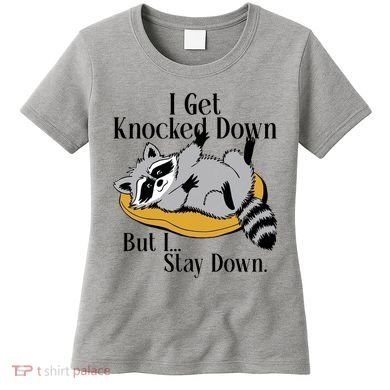 Raccoon Meme I Get Knocked Down But I Stay Down Women's T-Shirt