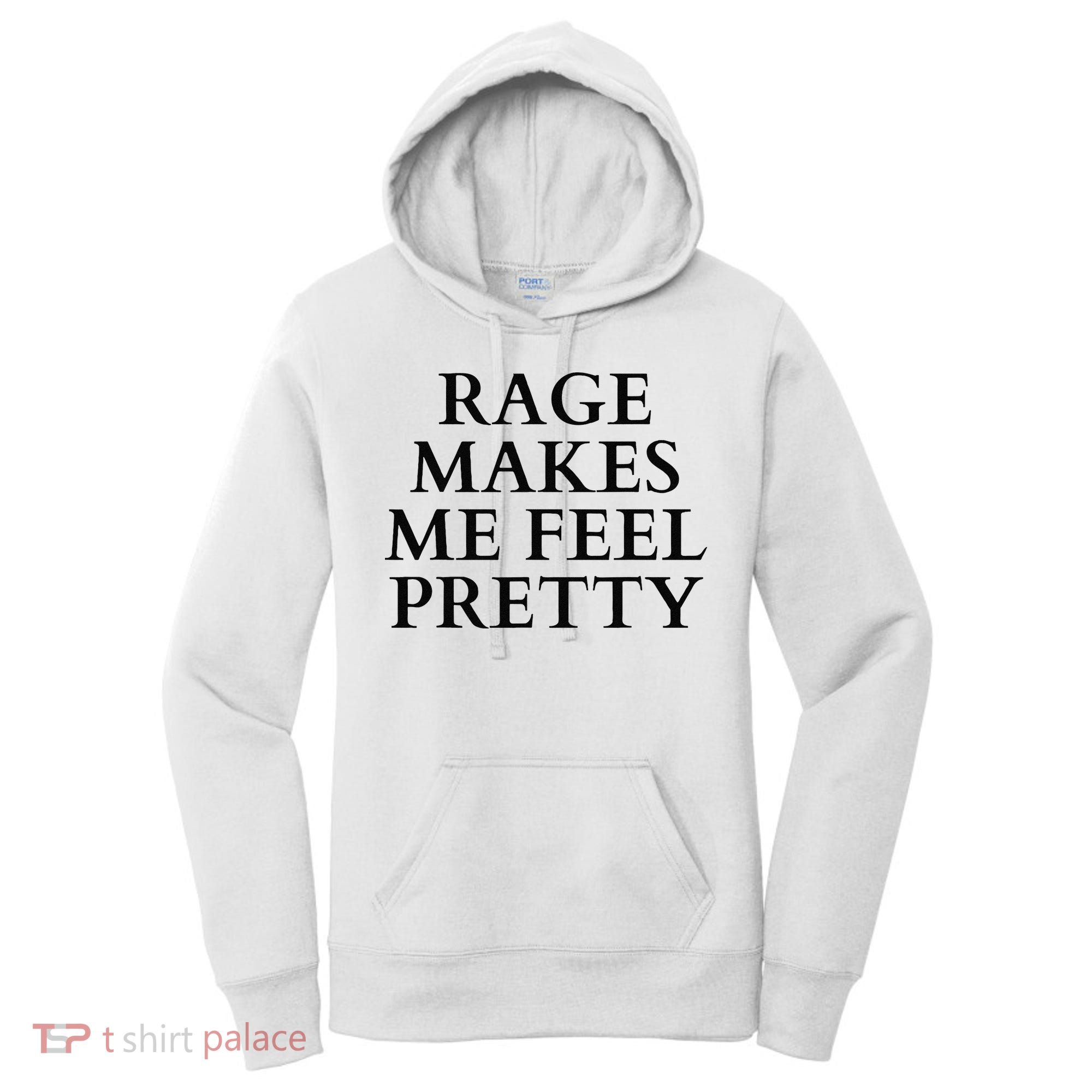 Rage Makes Me Feel Pretty Funny Feminism Slogan Angry Humor Women's Hoodie