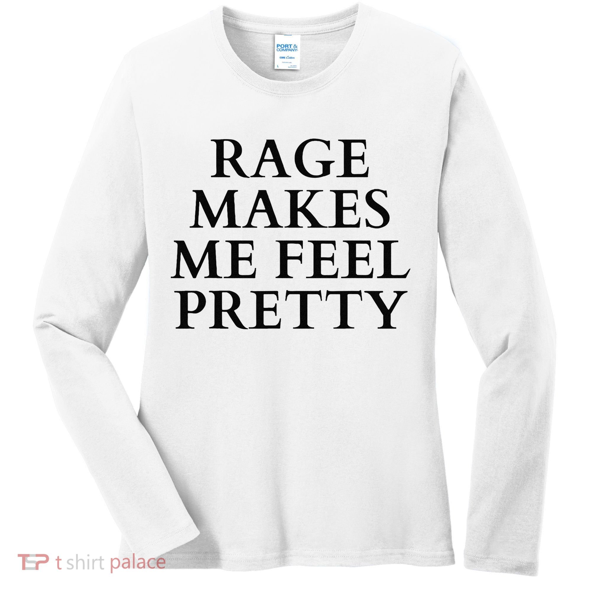 Rage Makes Me Feel Pretty Funny Feminism Slogan Angry Humor Women's Long Sleeve Shirt