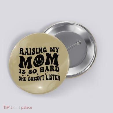 Rasing My Mom Is So Hard She DoesnT Listen Funny Groovy Button