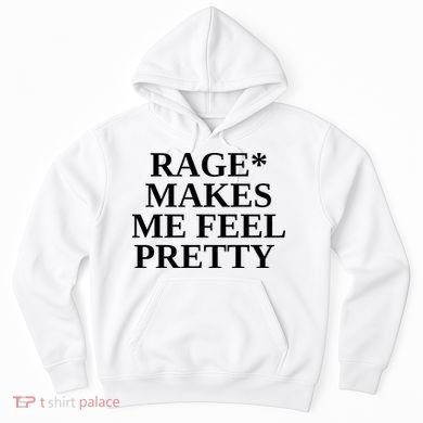 Rage Makes Me Feel Pretty Hoodie