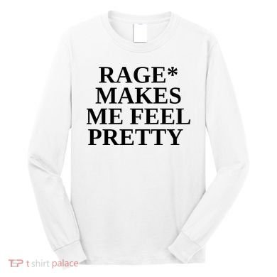 Rage Makes Me Feel Pretty Long Sleeve Shirt