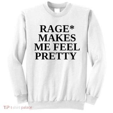 Rage Makes Me Feel Pretty Sweatshirt