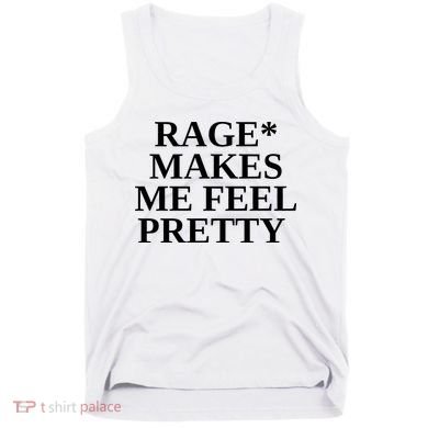 Rage Makes Me Feel Pretty Tank Top