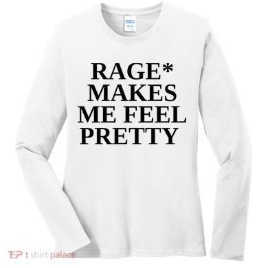 Rage Makes Me Feel Pretty Women's Long Sleeve Shirt