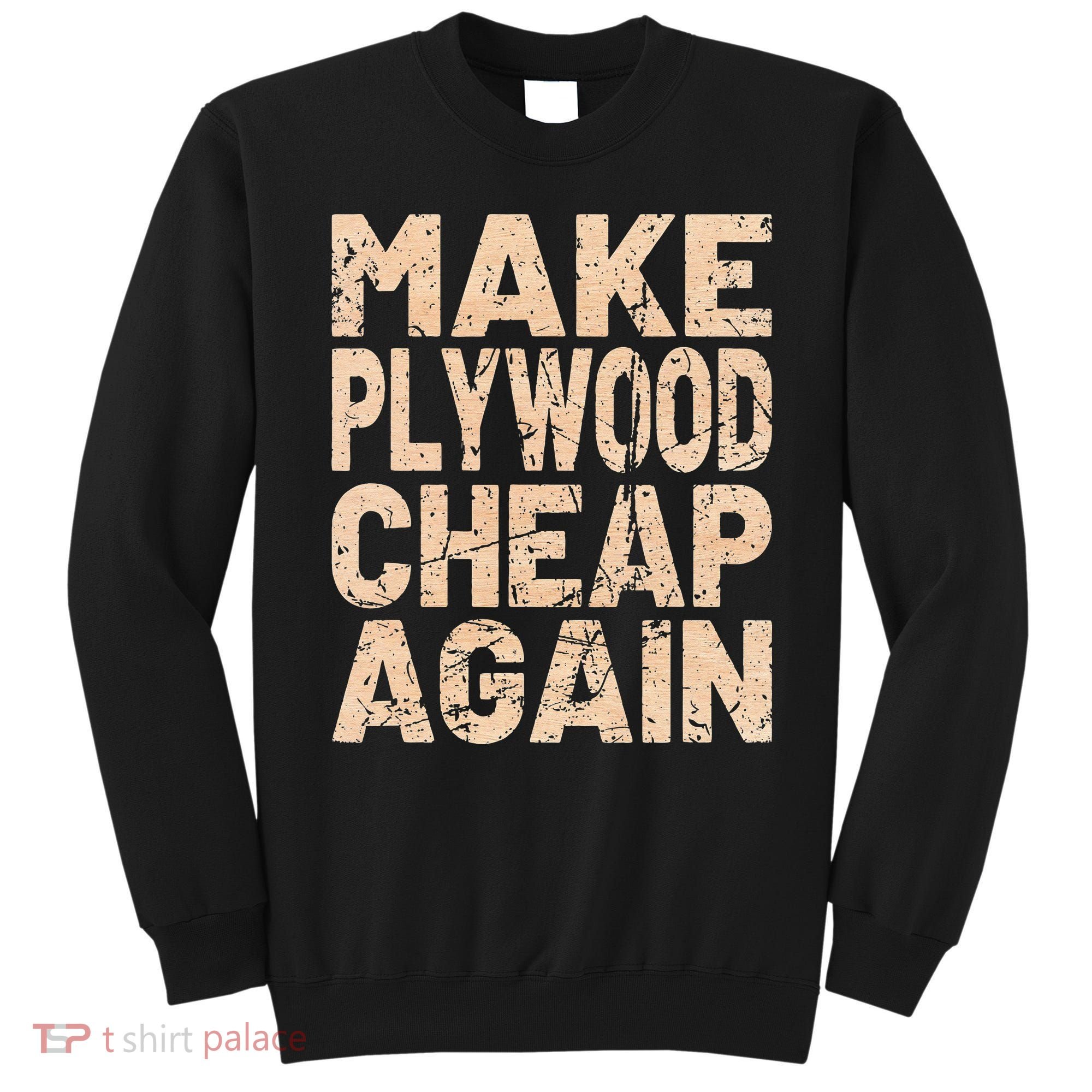 Retro Make Plywood Cheap Again Builder Carpenter Flooring Sweatshirt