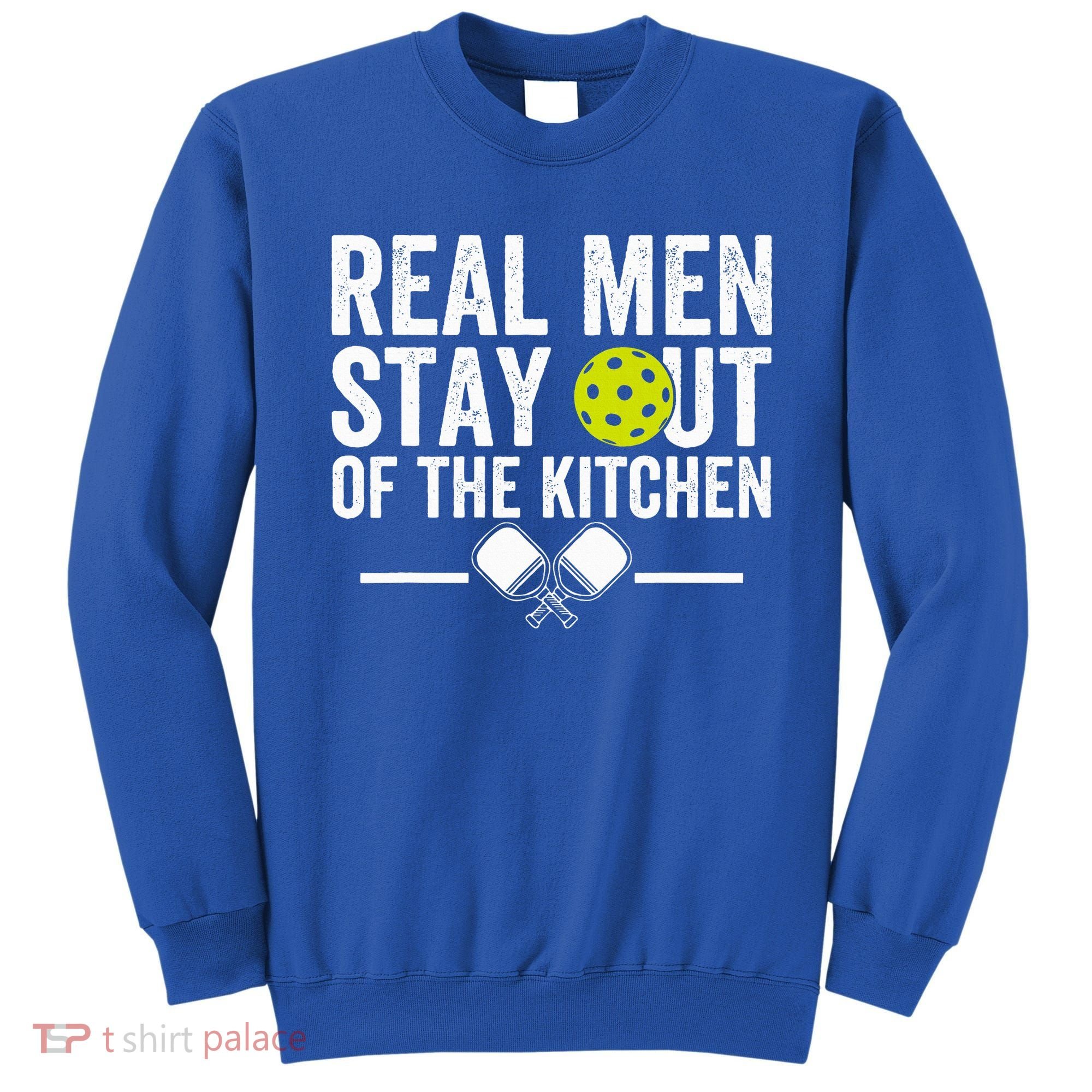 Real M.E.N Stay Out Of The Kitchen Pickleball Sweatshirt