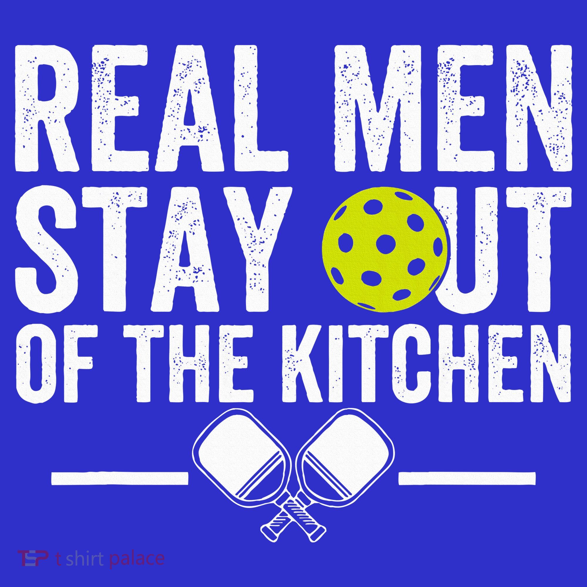 Real M.E.N Stay Out Of The Kitchen Pickleball T-Shirt