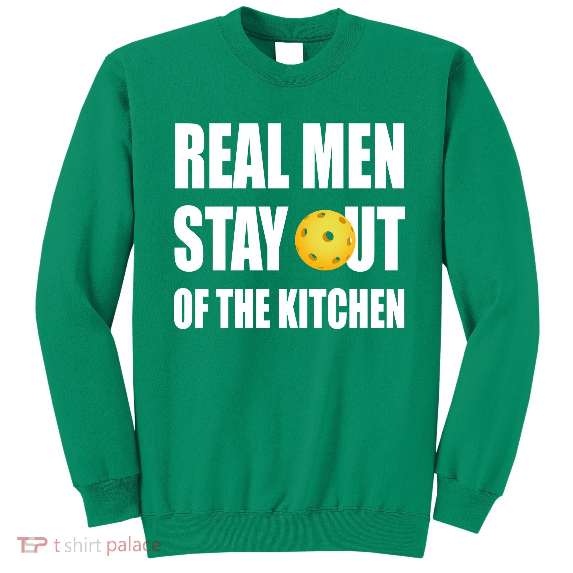 Real Men Say Out Of The Kitchen Pickleball Funny Sweatshirt