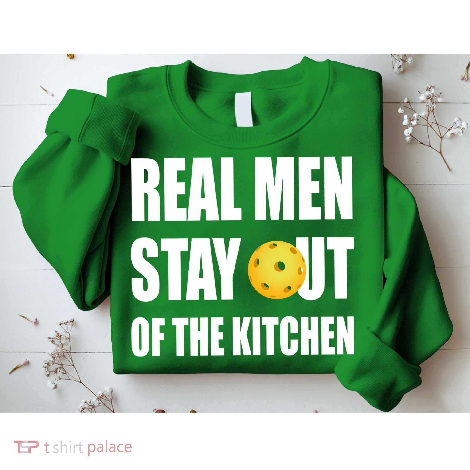 Real Men Say Out Of The Kitchen Pickleball Funny Sweatshirt