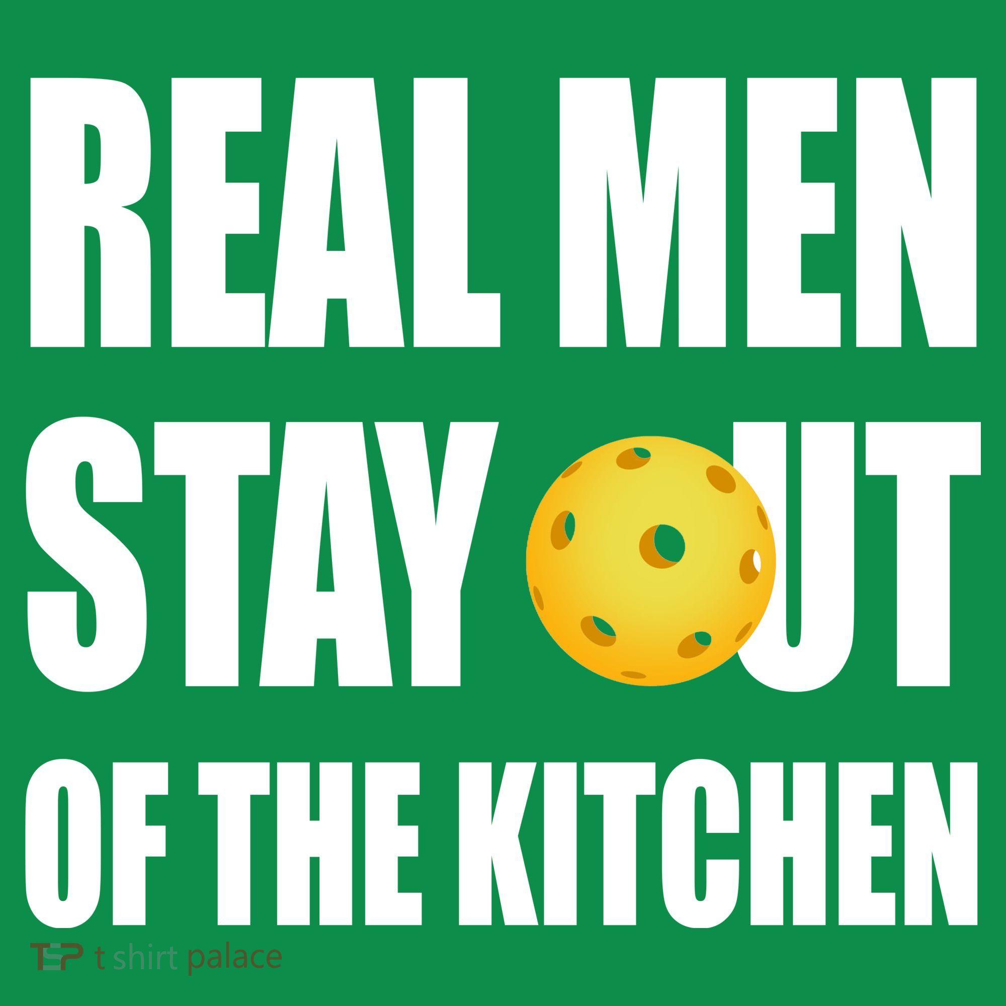 Real Men Say Out Of The Kitchen Pickleball Funny T-Shirt