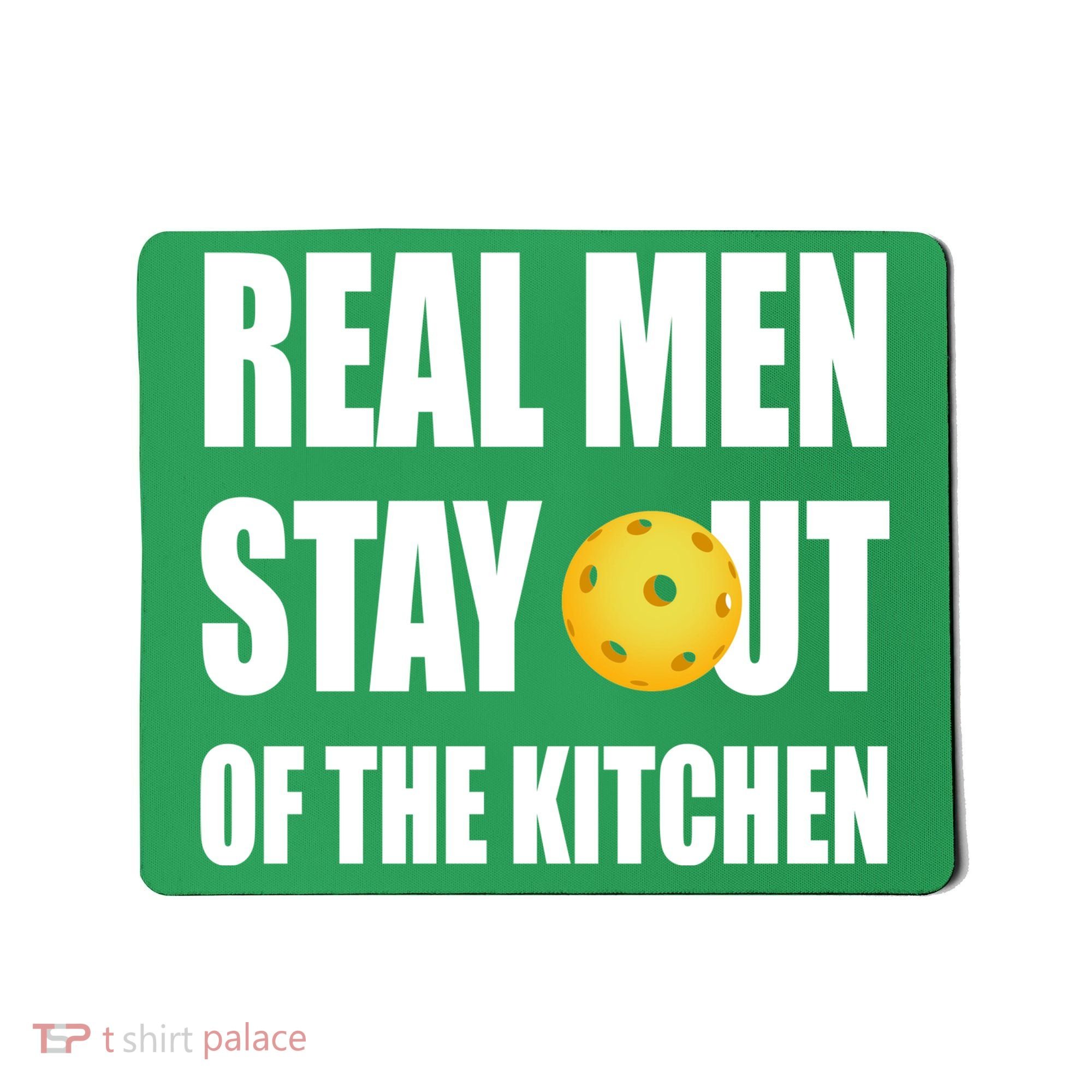 Real Men Say Out Of The Kitchen Pickleball Funny Mousepad