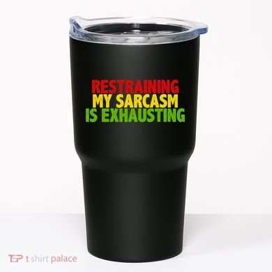 Restraining My Sarcasm Is Exhausting Tumbler