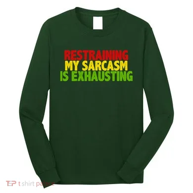 Restraining My Sarcasm Is Exhausting Long Sleeve Shirt