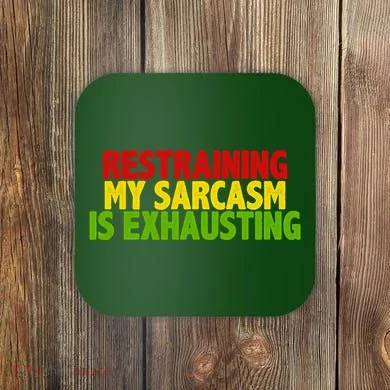Restraining My Sarcasm Is Exhausting Coaster
