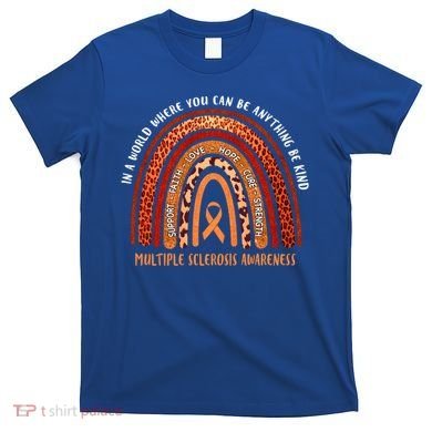 Rainbow Multiple Sclerosis Where You Can Be Anything Be Kind Funny Gift T-Shirt