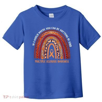 Rainbow Multiple Sclerosis Where You Can Be Anything Be Kind Funny Gift Toddler T-Shirt