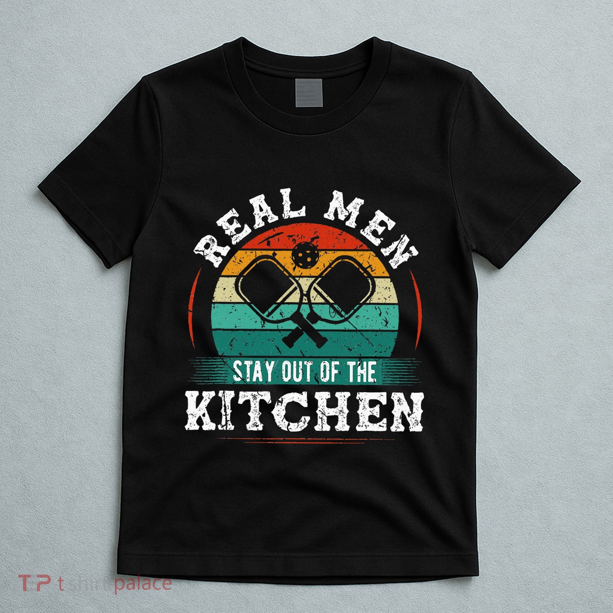 Real M.E.N Stay Out Of The Kitchen Pickleball T-Shirt