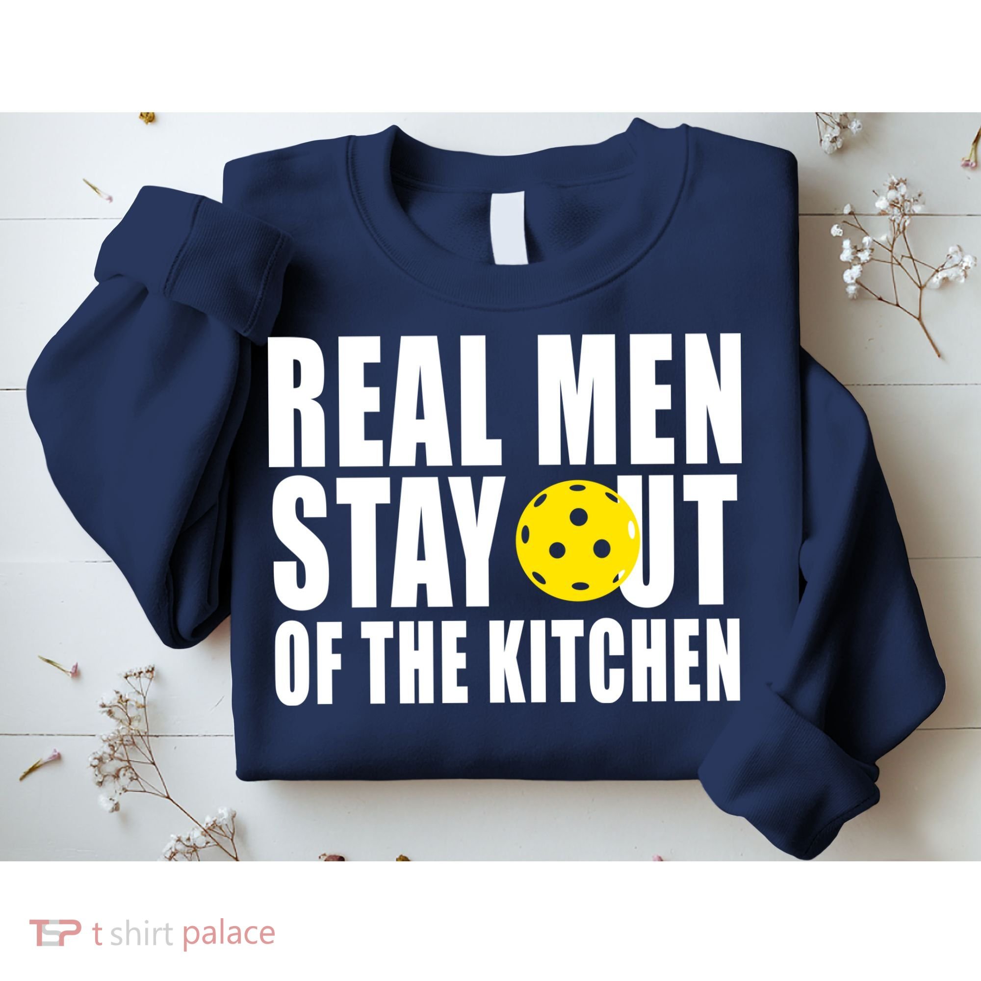 Real Men Stay Out Of The Kitchen Pickle Ball Sweatshirt