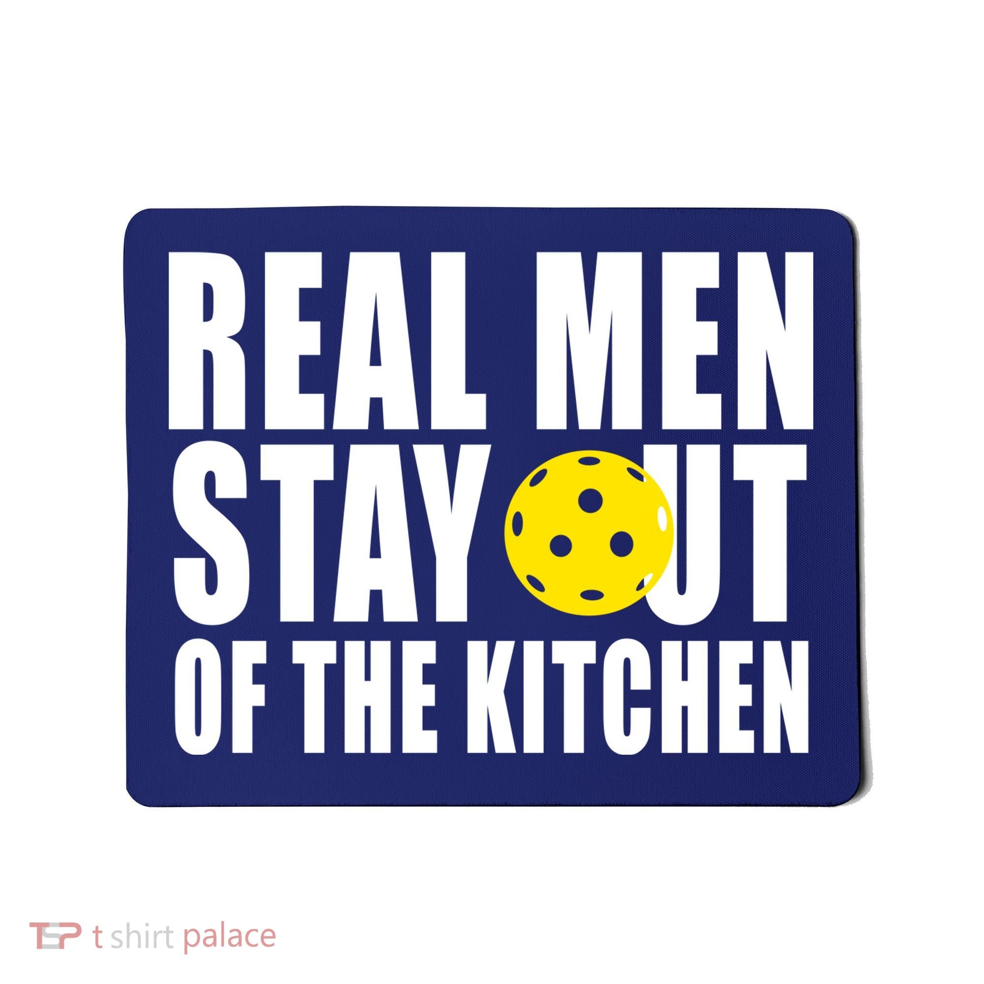 Real Men Stay Out Of The Kitchen Pickle Ball Mousepad