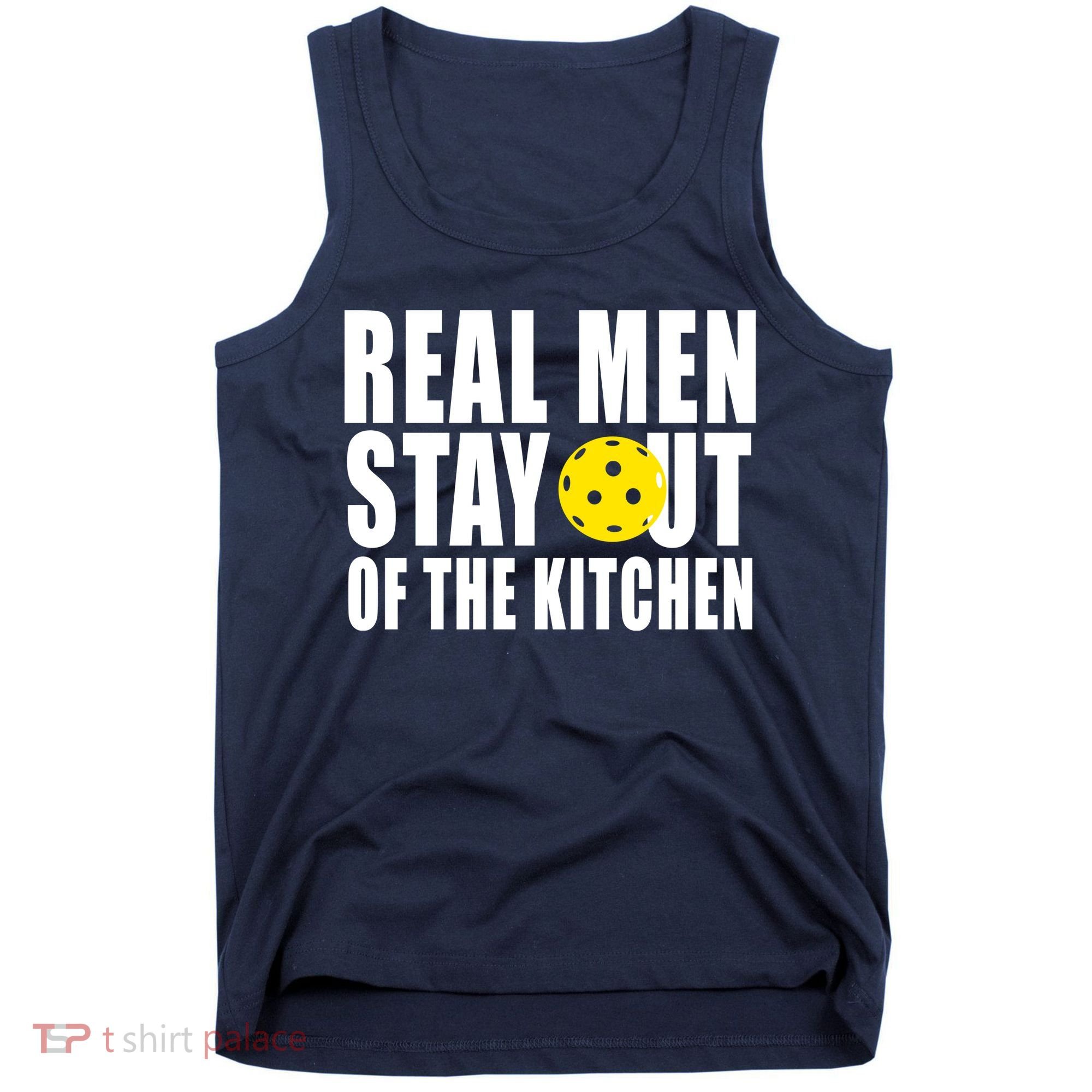 Real Men Stay Out Of The Kitchen Pickle Ball Tank Top