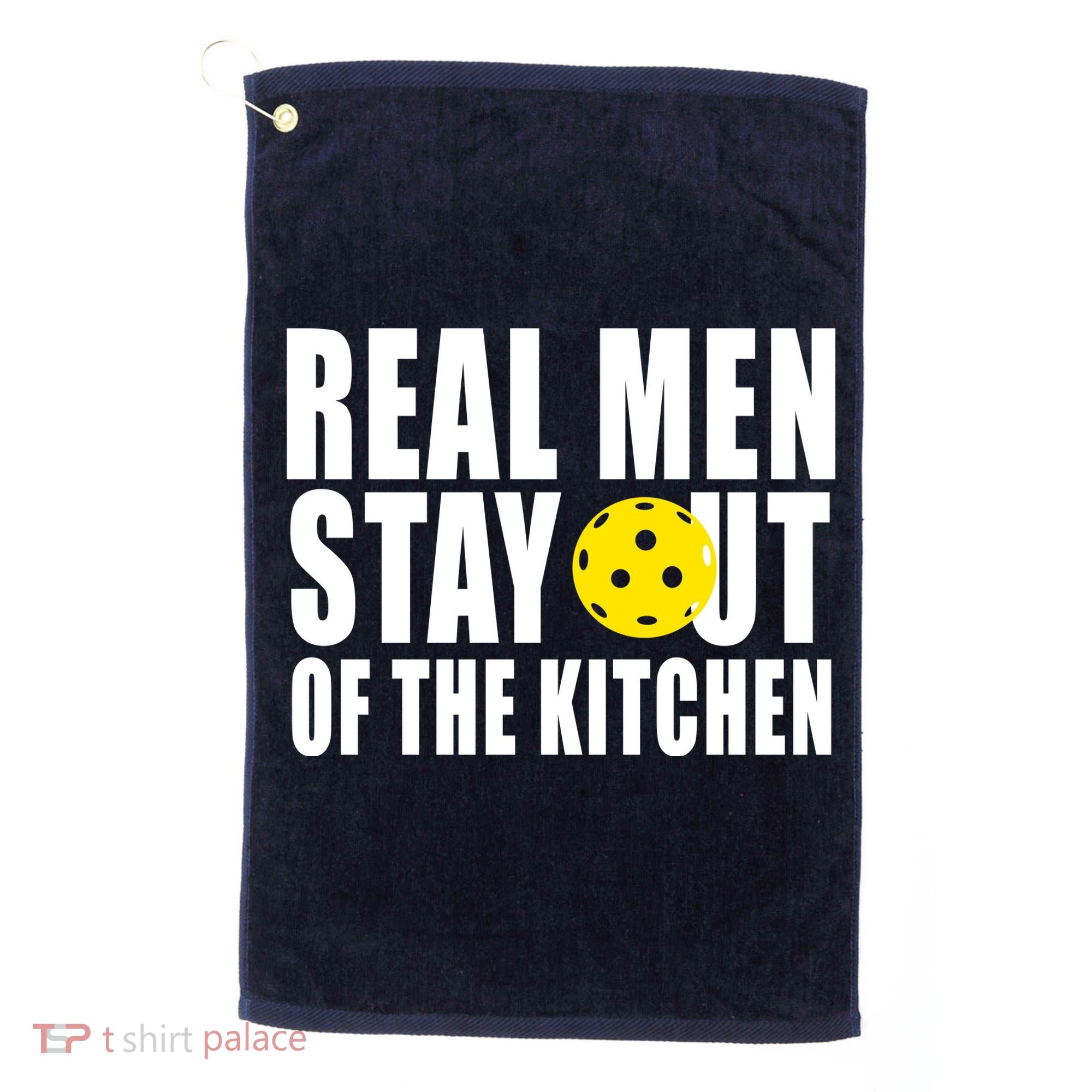 Real Men Stay Out Of The Kitchen Pickle Ball Golf Towel
