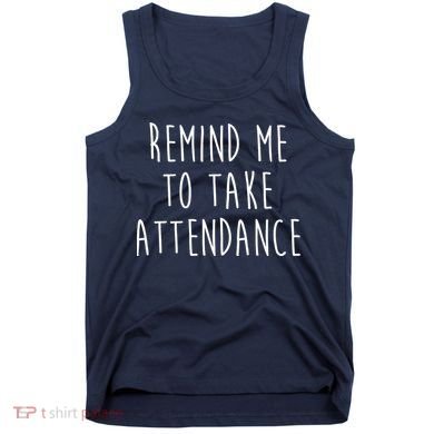Remind Me To Take Attendance Funny Teacher Tank Top