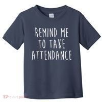 Remind Me To Take Attendance Funny Teacher Toddler T-Shirt thumb 0