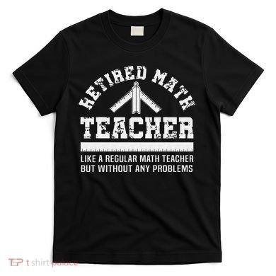 Retired Math Teacher Funny Retirement Gift Problems T-Shirt
