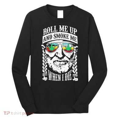 Roll Me Up And Smoke Me When I Die Long Sleeve Shirt