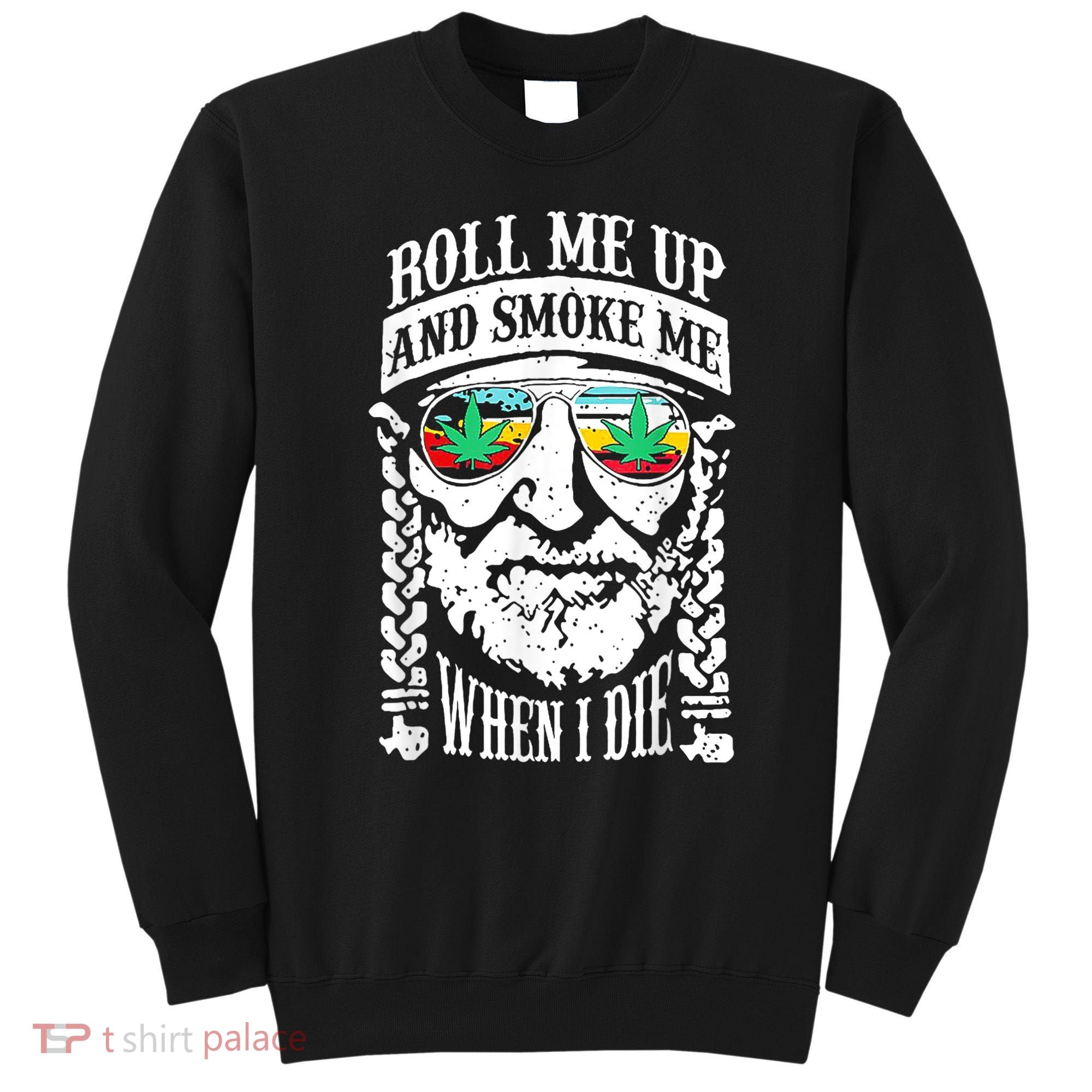 Roll Me Up And Smoke Me When I Die Sweatshirt