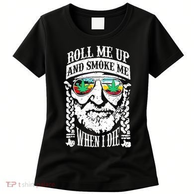 Roll Me Up And Smoke Me When I Die Women's T-Shirt